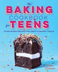 bokomslag The Baking Cookbook for Teens: 75 Delicious Recipes for Sweet and Savory Treats