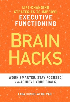 Brain Hacks: Life-Changing Strategies to Improve Executive Functioning 1