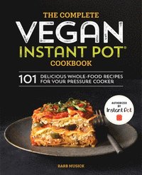 bokomslag The Complete Vegan Instant Pot Cookbook: 101 Delicious Whole-Food Recipes for Your Pressure Cooker