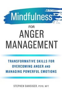 bokomslag Mindfulness for Anger Management: Transformative Skills for Overcoming Anger and Managing Powerful Emotions