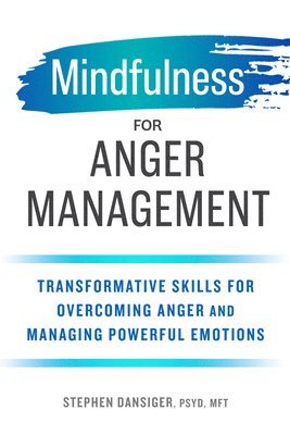 Mindfulness for Anger Management: Transformative Skills for Overcoming Anger and Managing Powerful Emotions 1