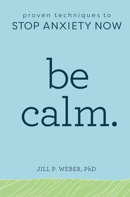 Be Calm: Proven Techniques to Stop Anxiety Now 1