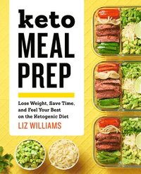 bokomslag Keto Meal Prep: Lose Weight, Save Time, and Feel Your Best on the Ketogenic Diet