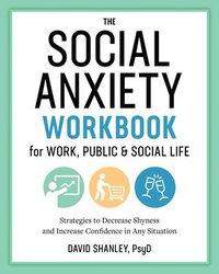 bokomslag The Social Anxiety Workbook for Work, Public & Social Life: Strategies to Decrease Shyness and Increase Confidence in Any Situation