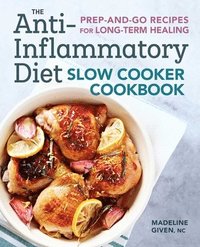 bokomslag The Anti-Inflammatory Diet Slow Cooker Cookbook: Prep-And-Go Recipes for Long-Term Healing