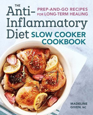 The Anti-Inflammatory Diet Slow Cooker Cookbook: Prep-And-Go Recipes for Long-Term Healing 1