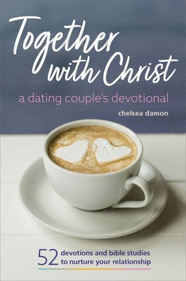 bokomslag Together with Christ: A Dating Couples Devotional: 52 Devotions and Bible Studies to Nurture Your Relationship