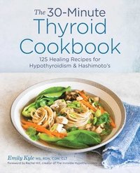 bokomslag The 30-Minute Thyroid Cookbook: 125 Healing Recipes for Hypothyroidism and Hashimoto's
