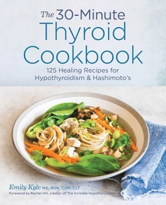 The 30-Minute Thyroid Cookbook: 125 Healing Recipes for Hypothyroidism and Hashimoto's 1