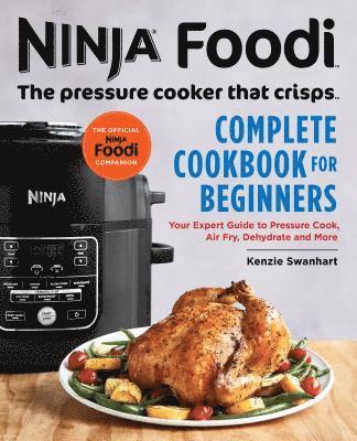 bokomslag The Official Ninja Foodi: The Pressure Cooker That Crisps: Complete Cookbook for Beginners: Your Expert Guide to Pressure Cook, Air Fry, Dehydrate, an