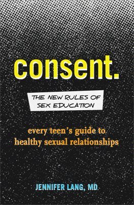 Jennifer Lang - Consent: The New Rules of Sex Education: Every Teen's Guide to Healthy Sexual Relationships, Häftad
