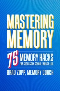 bokomslag Mastering Memory: 75 Memory Hacks for Success in School, Work, and Life