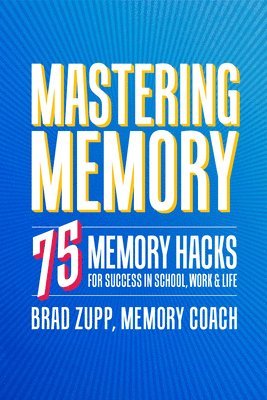 bokomslag Mastering Memory: 75 Memory Hacks for Success in School, Work, and Life