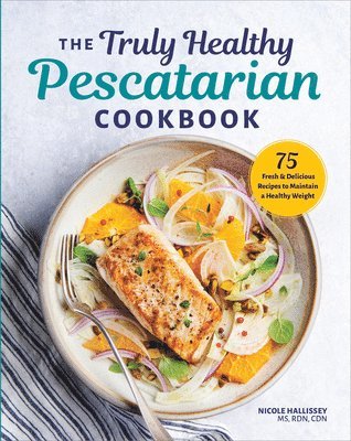 bokomslag The Truly Healthy Pescatarian Cookbook: 75 Fresh & Delicious Recipes to Maintain a Healthy Weight