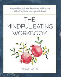 bokomslag The Mindful Eating Workbook: Simple Mindfulness Practices to Nurture a Healthy Relationship with Food