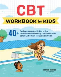 bokomslag CBT Workbook for Kids: 40+ Fun Exercises and Activities to Help Children Overcome Anxiety & Face Their Fears at Home, at School, and Out in t
