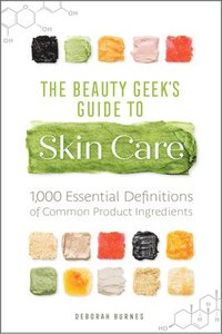 bokomslag The Beauty Geek's Guide to Skin Care: 1,000 Essential Definitions of Common Product Ingredients