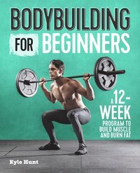 bokomslag Bodybuilding for Beginners: A 12-Week Program to Build Muscle and Burn Fat