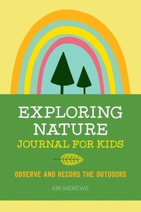 bokomslag Exploring Nature Journal for Kids: Observe and Record the Outdoors