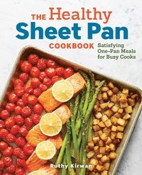 bokomslag The Healthy Sheet Pan Cookbook: Satisfying One-Pan Meals for Busy Cooks
