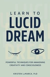 bokomslag Learn to Lucid Dream: Powerful Techniques for Awakening Creativity and Consciousness