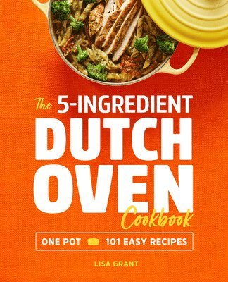 bokomslag The 5-Ingredient Dutch Oven Cookbook: One Pot, 101 Easy Recipes