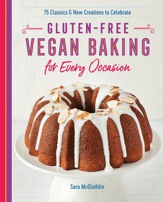 Sara McGlothlin - Gluten-Free Vegan Baking for Every Occasion: 75 Classics and New Creations to Celebrate, Häftad