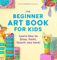 bokomslag The Beginner Art Book for Kids: Learn How to Draw, Paint, Sculpt, and More!