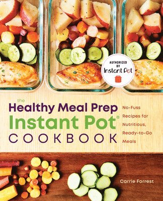 bokomslag The Healthy Meal Prep Instant Pot(r) Cookbook: No-Fuss Recipes for Nutritious, Ready-To-Go Meals