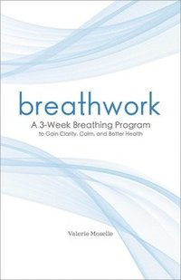 bokomslag Breathwork: A 3-Week Breathing Program to Gain Clarity, Calm, and Better Health