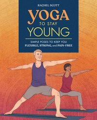 bokomslag Yoga to Stay Young: Simple Poses to Keep You Flexible, Strong, and Pain-Free