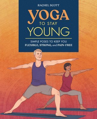 Rachel Scott - Yoga to Stay Young: Simple Poses to Keep You Flexible, Strong, and Pain-Free, Häftad