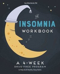 bokomslag The 4-Week Insomnia Workbook: A Drug-Free Program to Build Healthy Habits and Achieve Restful Sleep