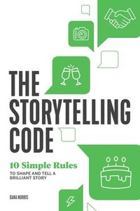 bokomslag The Storytelling Code: 10 Simple Rules to Shape and Tell a Brilliant Story