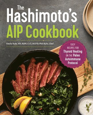 Emily Kyle, Phil Kyle - The Hashimoto's AIP Cookbook: Easy Recipes for Thyroid Healing on the Paleo Autoimmune Protocol, Häftad