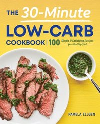 bokomslag The 30-Minute Low-Carb Cookbook: 100 Simple & Satisfying Recipes for a Healthy Diet