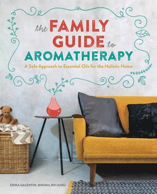 bokomslag The Family Guide to Aromatherapy: A Safe Approach to Essential Oils for the Holistic Home