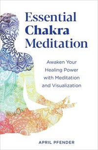 bokomslag Essential Chakra Meditation: Awaken Your Healing Power with Meditation and Visualization