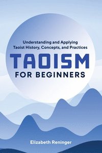 bokomslag Taoism for Beginners: Understanding and Applying Taoist History, Concepts, and Practices