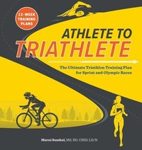 bokomslag Athlete to Triathlete: The Ultimate Triathlon Training Plan for Sprint and Olympic Races