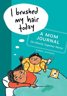 I Brushed My Hair Today: A Mom Journal for Mostly Together Moms 1