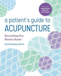 bokomslag A Patient's Guide to Acupuncture: Everything You Need to Know