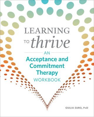 bokomslag Learning to Thrive: An Acceptance and Commitment Therapy Workbook