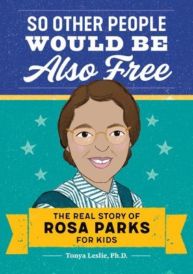 So Other People Would Be Also Free: The Real Story of Rosa Parks for Kids 1