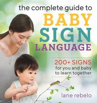 bokomslag The Complete Guide to Baby Sign Language: 200+ Signs for You and Baby to Learn Together