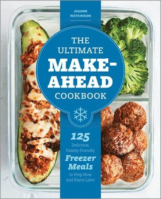 The Ultimate Make-Ahead Cookbook: 125 Delicious, Family-Friendly Freezer Meals to Prep Now and Enjoy Later 1
