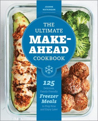 Joanne Watkinson - The Ultimate Make-Ahead Cookbook: 125 Delicious, Family-Friendly Freezer Meals to Prep Now and Enjoy Later, Häftad