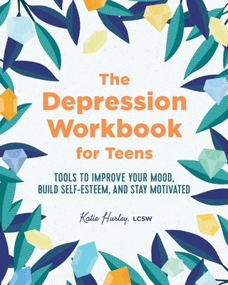 The Depression Workbook for Teens: Tools to Improve Your Mood, Build Self-Esteem, and Stay Motivated 1