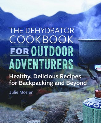 bokomslag The Dehydrator Cookbook for Outdoor Adventurers