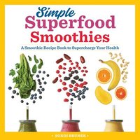 bokomslag Simple Superfood Smoothies: A Smoothie Recipe Book to Supercharge Your Health